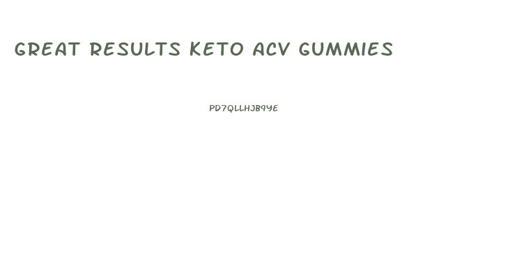 Great Results Keto Acv Gummies