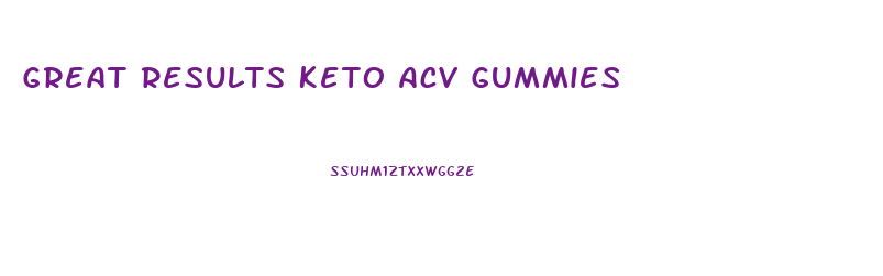 Great Results Keto Acv Gummies