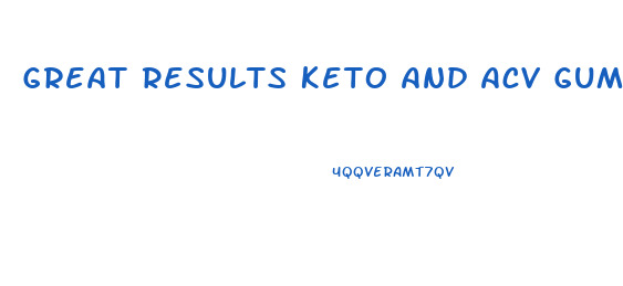 Great Results Keto And Acv Gummies
