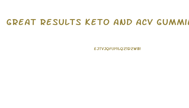 Great Results Keto And Acv Gummies