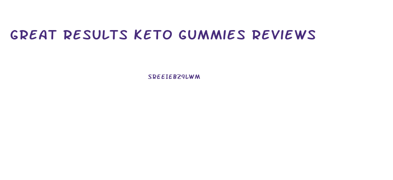 Great Results Keto Gummies Reviews