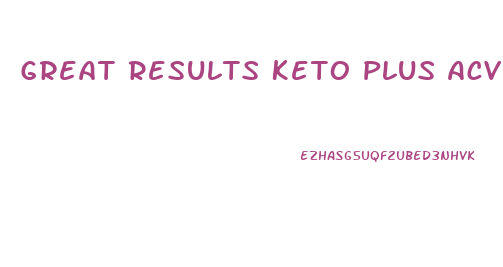 Great Results Keto Plus Acv Gummies Reviews