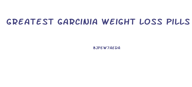 Greatest Garcinia Weight Loss Pills