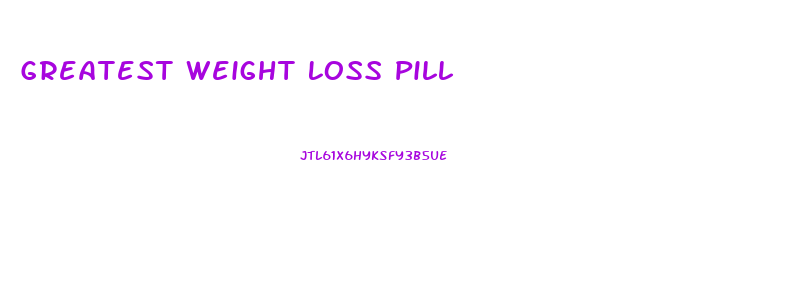 Greatest Weight Loss Pill