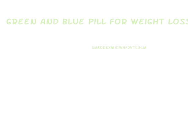 Green And Blue Pill For Weight Loss