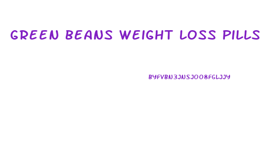 Green Beans Weight Loss Pills