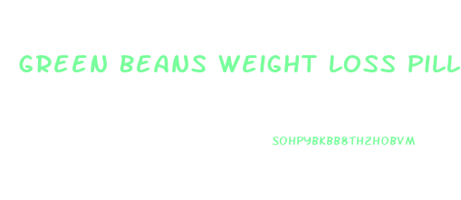 Green Beans Weight Loss Pills