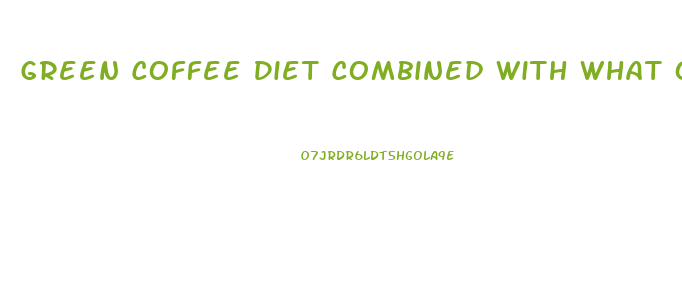 Green Coffee Diet Combined With What Other Pill