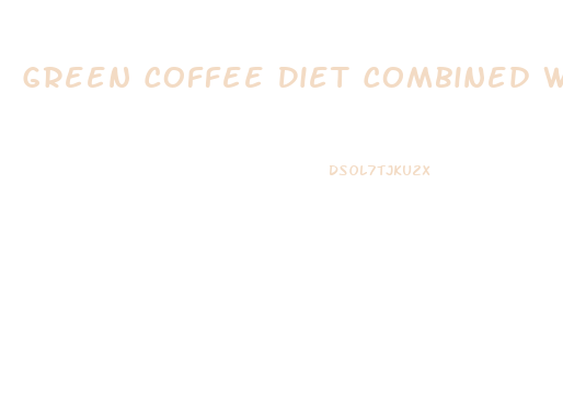 Green Coffee Diet Combined With What Other Pill