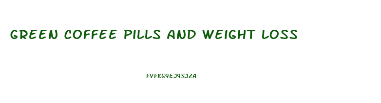 Green Coffee Pills And Weight Loss