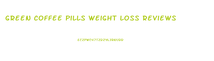 Green Coffee Pills Weight Loss Reviews