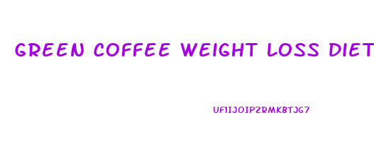 Green Coffee Weight Loss Diet