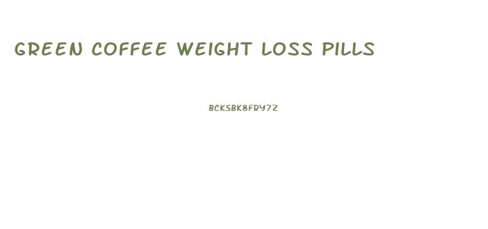 Green Coffee Weight Loss Pills