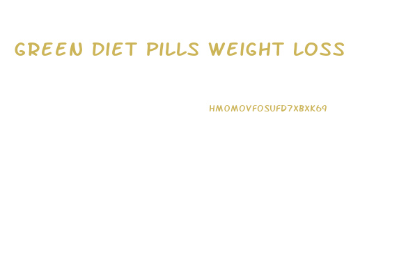 Green Diet Pills Weight Loss