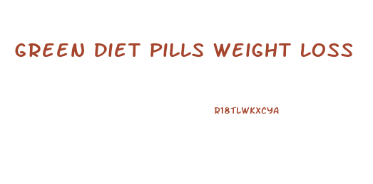 Green Diet Pills Weight Loss