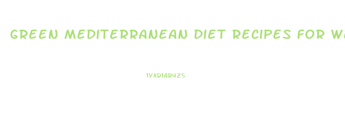 Green Mediterranean Diet Recipes For Weight Loss