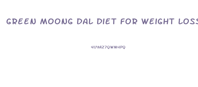 Green Moong Dal Diet For Weight Loss