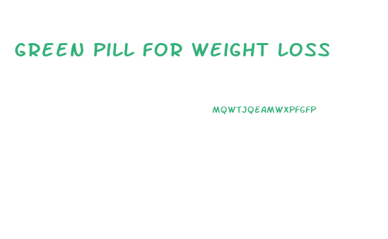 Green Pill For Weight Loss