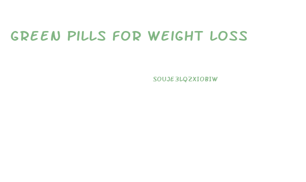 Green Pills For Weight Loss