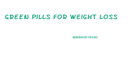 Green Pills For Weight Loss