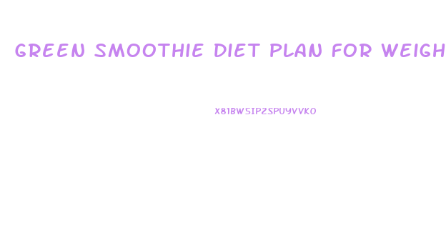 Green Smoothie Diet Plan For Weight Loss