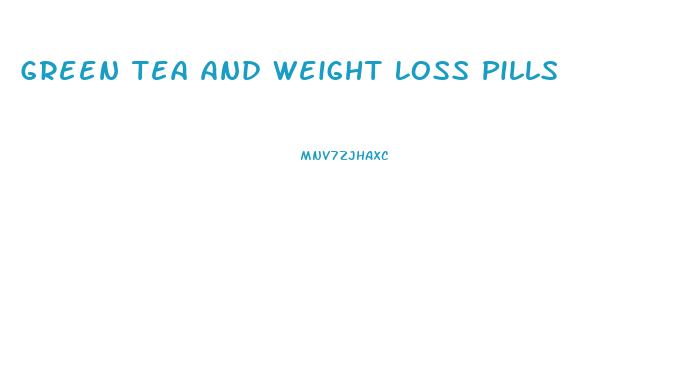 Green Tea And Weight Loss Pills