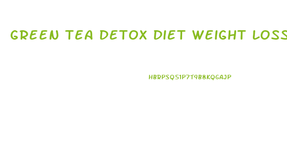 Green Tea Detox Diet Weight Loss