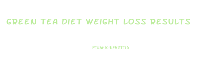 Green Tea Diet Weight Loss Results