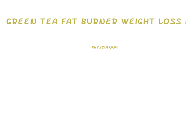 Green Tea Fat Burner Weight Loss Pills