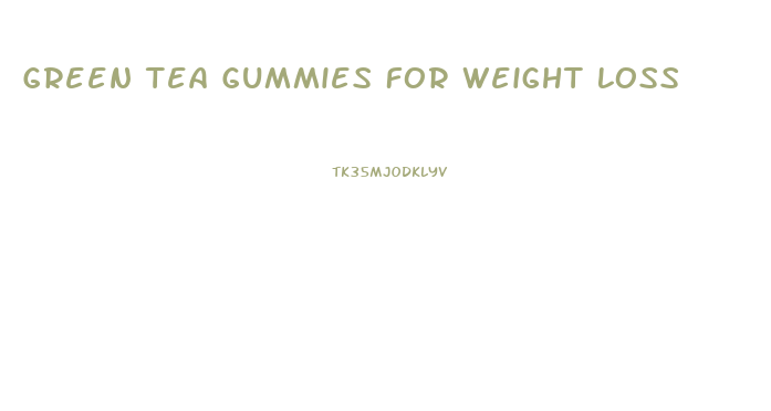 Green Tea Gummies For Weight Loss
