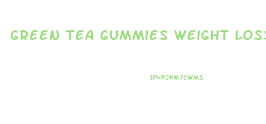 Green Tea Gummies Weight Loss Reviews