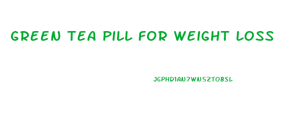 Green Tea Pill For Weight Loss