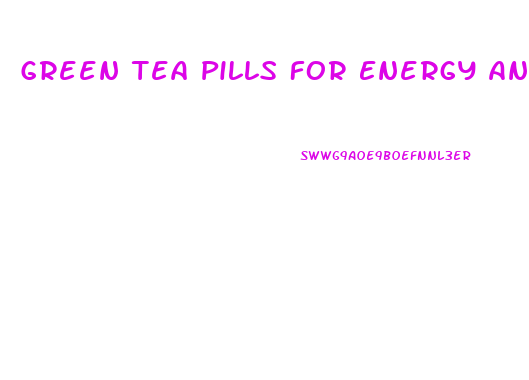 Green Tea Pills For Energy And Weight Loss