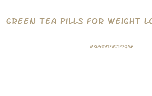 Green Tea Pills For Weight Loss Does It Work