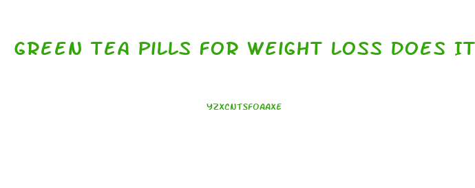 Green Tea Pills For Weight Loss Does It Work