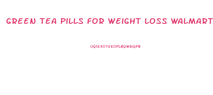 Green Tea Pills For Weight Loss Walmart