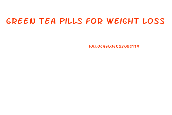 Green Tea Pills For Weight Loss