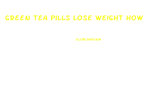 Green Tea Pills Lose Weight How