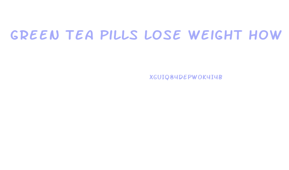 Green Tea Pills Lose Weight How