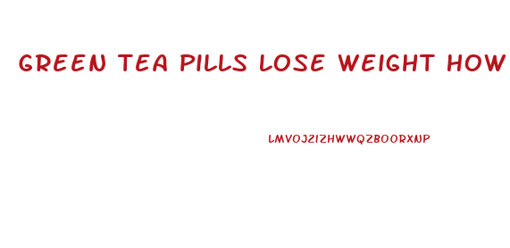 Green Tea Pills Lose Weight How