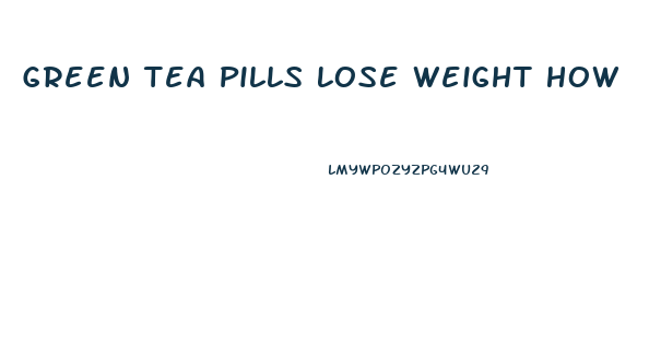 Green Tea Pills Lose Weight How