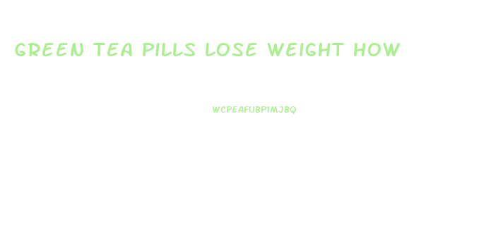 Green Tea Pills Lose Weight How