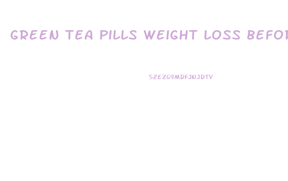 Green Tea Pills Weight Loss Before And After