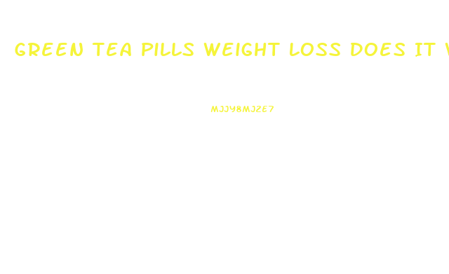 Green Tea Pills Weight Loss Does It Work