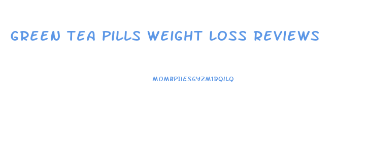 Green Tea Pills Weight Loss Reviews