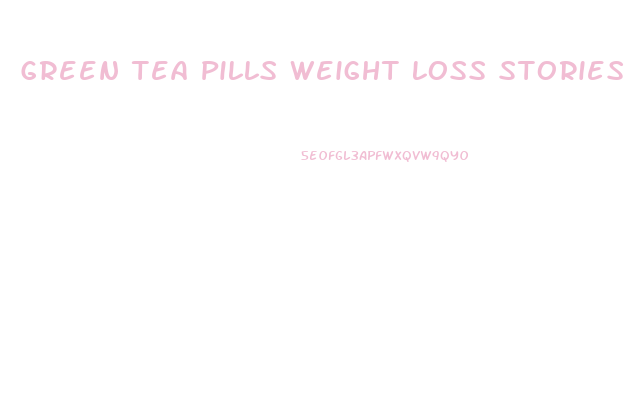 Green Tea Pills Weight Loss Stories