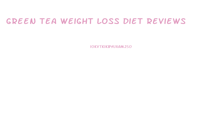 Green Tea Weight Loss Diet Reviews