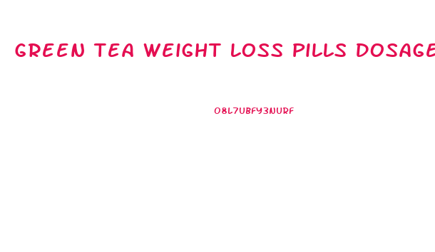 Green Tea Weight Loss Pills Dosage