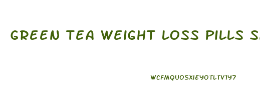 Green Tea Weight Loss Pills Safe