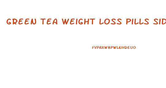 Green Tea Weight Loss Pills Side Effects